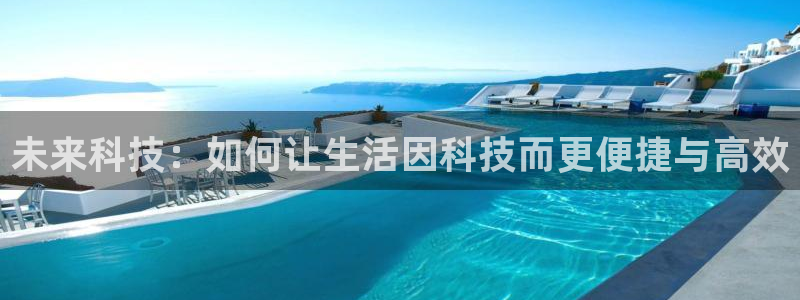 未来科技：如何让生活因科技而更便捷与高效