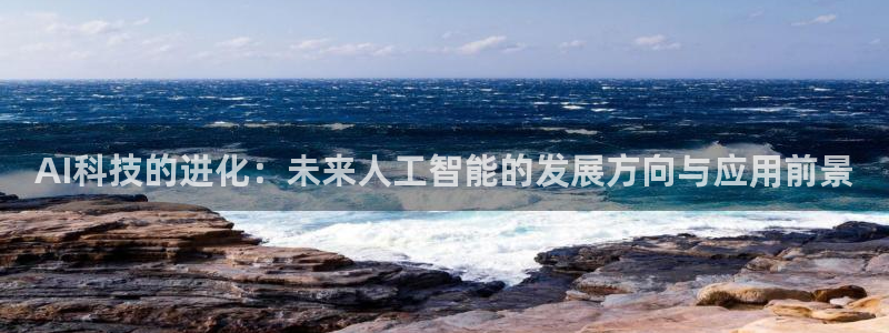AI科技的进化：未来人工智能的发展方向与应用前景
